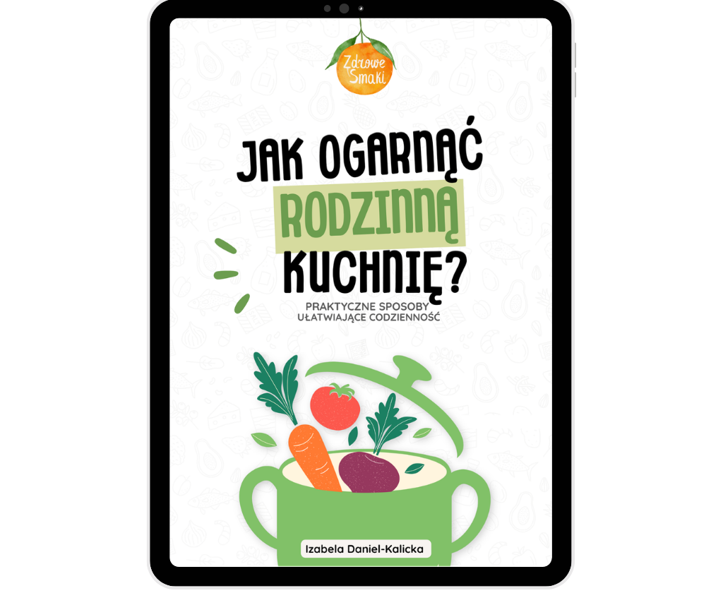 Jak ogarnąć rodzinną kuchnie? Izabela Daniel-Kalicka Zdrowe Smaki dla rodziny