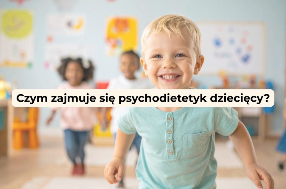 Psychodietetyk dziecięcy czym się zajmuje